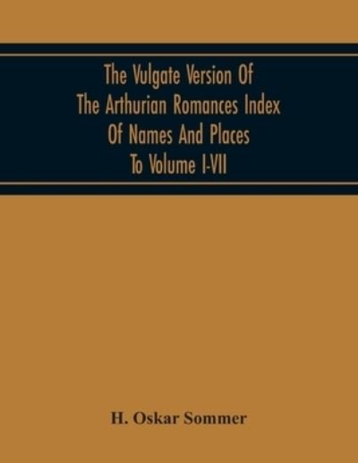 Cover for H Oskar Sommer · The Vulgate Version Of The Arthurian Romances Index Of Names And Places To Volume I-Vii (Pocketbok) (2020)