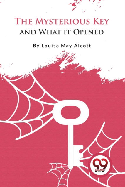 The Mysterious Key and What it Opened - Louisa May Alcott - Books - Double 9 Books LLP - 9789357275682 - 2023