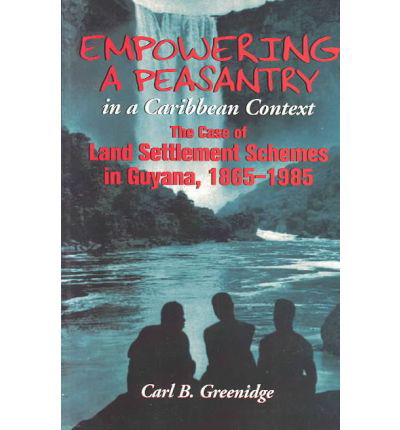 Empowering a Peasantry in a Caribbean Context: The Case of Land Settlement Schemes in Guyana, 1865-1985 - Greenidge, Carl B. (Director, Technical Centre for Agricultural and Rural Cooperation, Netherlands) - Kirjat - University of the West Indies Press - 9789766400682 - keskiviikko 30. elokuuta 2000