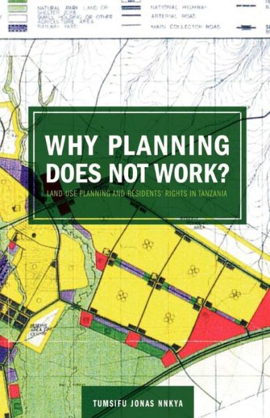 Why Planning Does Not Work: Land Use Planning and Residents' Rights in Tanzania - Tumsifu Jonas Nnkya - Books - Mkuki Na Nyota Publishers - 9789987449682 - October 1, 2007