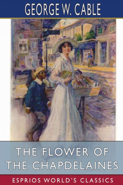 Cover for George W Cable · The Flower of the Chapdelaines (Esprios Classics) (Paperback Book) (2024)