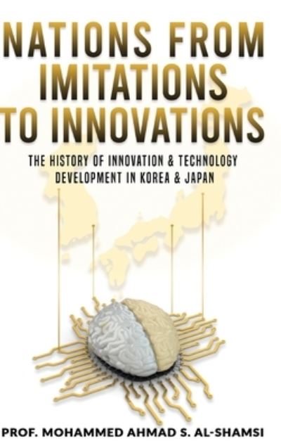 Cover for Mohammed Ahmad S Al-Shamsi · Nations from Imitations to Innovations: The history of innovation &amp; technology Development in Korea &amp; Japan (Hardcover Book) (2024)