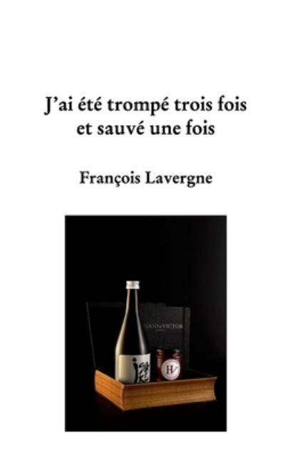 François Lavergne · J'ai été Trompé Trois Fois et Sauvé une Fois (Buch) (2024)