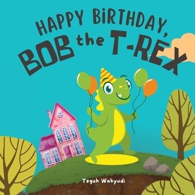 Cover for Teguh Wahyudi · Happy Birthday, Bob the T-Rex: A Story About a Friendly Dinosaur and His Friends (Paperback Book) (2022)