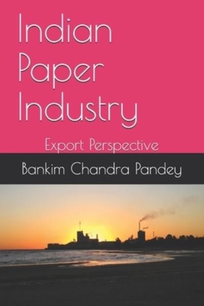 Cover for Bankim Chandra Pandey · Indian Paper Industry: Export Perspective (Pocketbok) (2021)