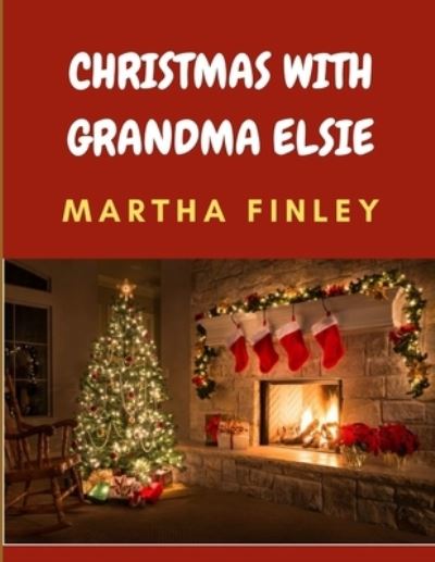 Cover for Martha Finley · Christmas with Grandma Elsie: Christian Literature (Annotated) (Paperback Book) (2021)