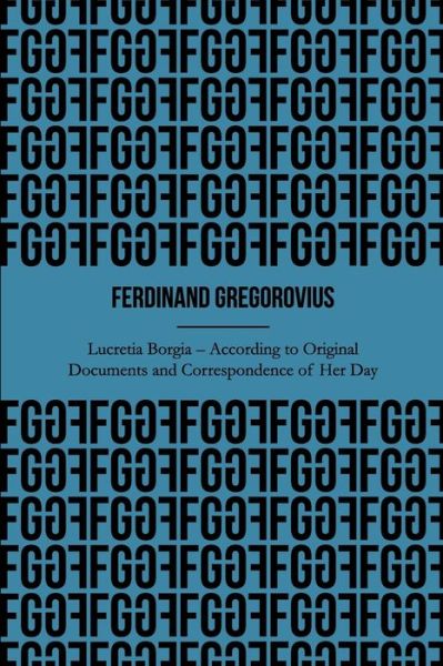 Cover for Ferdinand Gregorovius · Lucretia Borgia - According to Original Documents and Correspondence of Her Day (Illustrated) (Paperback Book) (2020)