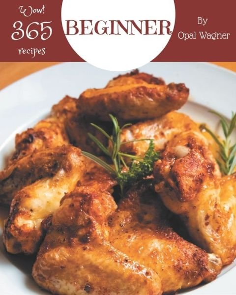 Wow! 365 Beginner Recipes - Opal Wagner - Livres - Independently Published - 9798666849682 - 16 juillet 2020