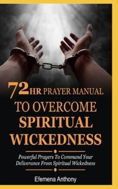 Cover for Efemena Aziakpono Anthony · 72hr Prayer Manual To Overcome Spiritual Wickedness (Pocketbok) (2020)