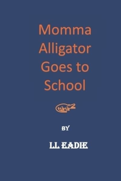 Cover for LL Eadie · Momma Alligator Goes To School (Pocketbok) (2020)