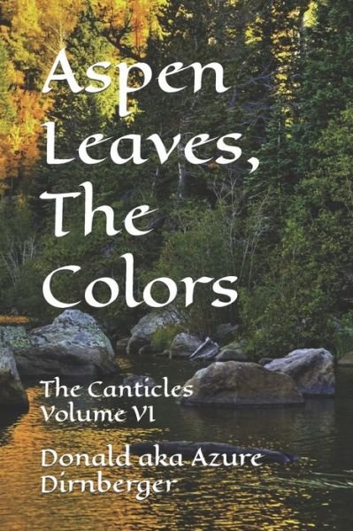 Aspen Leaves, The Colors: The Canticles Volume VI - Donald Aka Azure Dirnberger - Książki - Independently Published - 9798689721682 - 24 września 2020