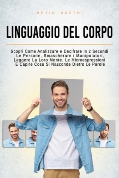 Cover for Metin Bastri · Linguaggio Del Corpo: Scopri Come Analizzare e Decifrare in 2 Secondi Le Persone, Smascherare i Manipolatori, Leggere La Loro Mente, Le Microespressioni e Capire Cosa Si Nasconde Dietro Le Parole (Paperback Book) (2021)