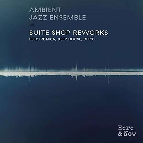 Suite Shop Reworks - Ambient Jazz Ensemble - Muzyka - HERE & NOW - 5053760014683 - 10 maja 2024