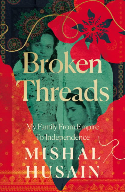 Cover for Mishal Husain · Broken Threads: My Family from Empire to Independence (Hardcover Book) (2024)