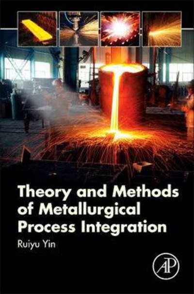 Cover for Yin, Ruiyu (Professor, China Iron and Steel Research Institute, Academician of the Chinese Academy of Engineering, Honorary President of the China Society for Metals) · Theory and Methods of Metallurgical Process Integration (Innbunden bok) (2016)