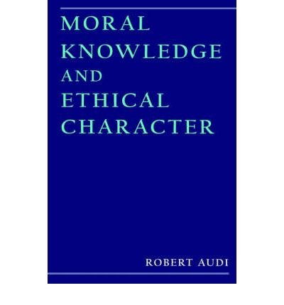 Cover for Audi, Robert (Charles J. Mach Distinguished Professor of Philosophy, Charles J. Mach Distinguished Professor of Philosophy, University of Nebraska, Lincoln) · Moral Knowledge and Ethical Character (Hardcover Book) (1998)