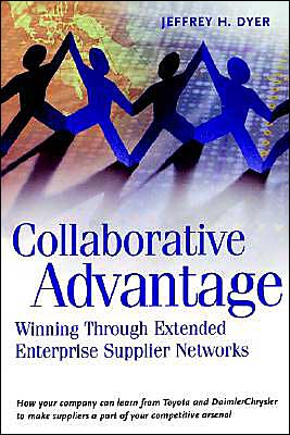 Cover for Dyer, Jeffrey H. (Donald Staehli Associate Professor of Management, Donald Staehli Associate Professor of Management, Marriott School, Brigham Young University) · Collaborative Advantage: Winning through Extended Enterprise Supplier Networks (Innbunden bok) (2000)