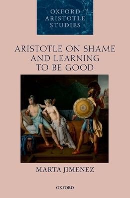 Cover for Jimenez, Marta (Associate Professor, Associate Professor, Emory University) · Aristotle on Shame and Learning to Be Good - Oxford Aristotle Studies Series (Hardcover Book) (2020)