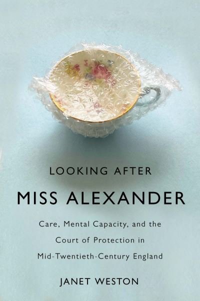 Cover for Janet Weston · Looking After Miss Alexander: Care, Mental Capacity, and the Court of Protection in Mid-Twentieth-Century England - States, People, and the History of Social Change (Paperback Book) (2023)