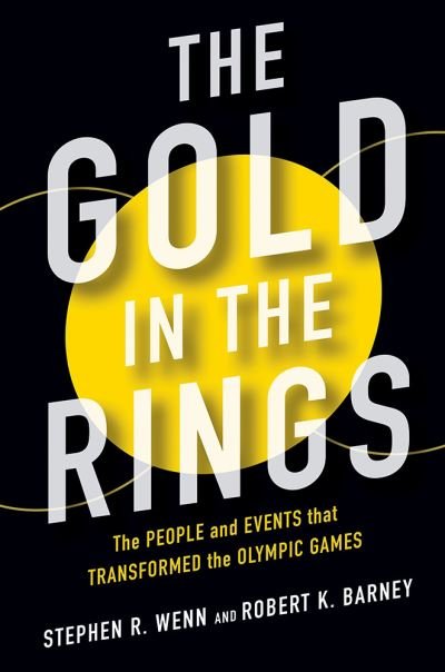 Cover for Stephen R Wenn · The Gold in the Rings: The People and Events That Transformed the Olympic Games - Sport and Society (Hardcover Book) (2020)