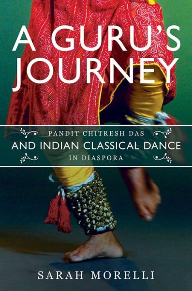 Cover for Sarah Morelli · A Guru’s Journey: Pandit Chitresh Das and Indian Classical Dance in Diaspora - Music in American Life (Paperback Book) (2019)