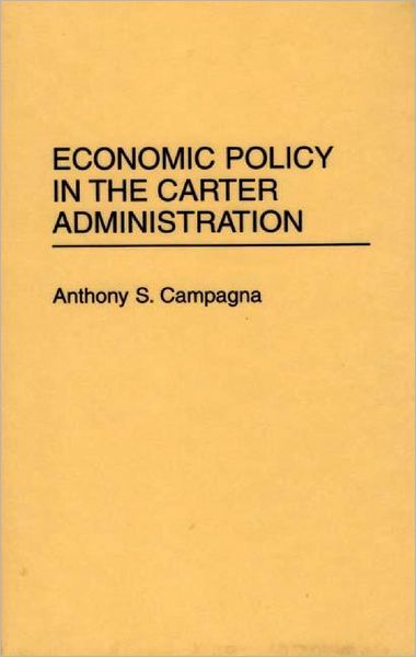 Economic Policy in the Carter Administration - Anthony S. Campagna - Books - Bloomsbury Publishing Plc - 9780313295683 - November 20, 1995
