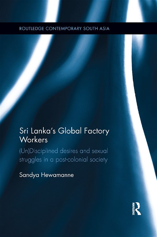 Cover for Hewamanne, Sandya (Essex University, UK) · Sri Lanka's Global Factory Workers: (Un) Disciplined Desires and Sexual Struggles in a Post-Colonial Society - Routledge Contemporary South Asia Series (Pocketbok) (2019)