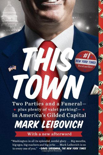 Cover for Mark Leibovich · This Town: Two Parties and a Funeral--Plus Plenty of Valet Parking!--in America's Gilded Capital (Paperback Book) [Reprint edition] (2014)