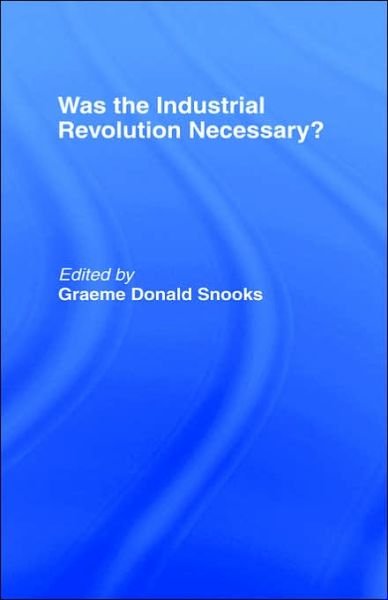 Cover for Graeme Donald Snooks · Was the Industrial Revolution Necessary? (Innbunden bok) (1994)