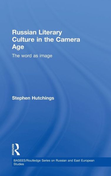 Cover for Stephen Hutchings · Russian Literary Culture in the Camera Age: The Word as Image - BASEES / Routledge Series on Russian and East European Studies (Hardcover Book) (2004)