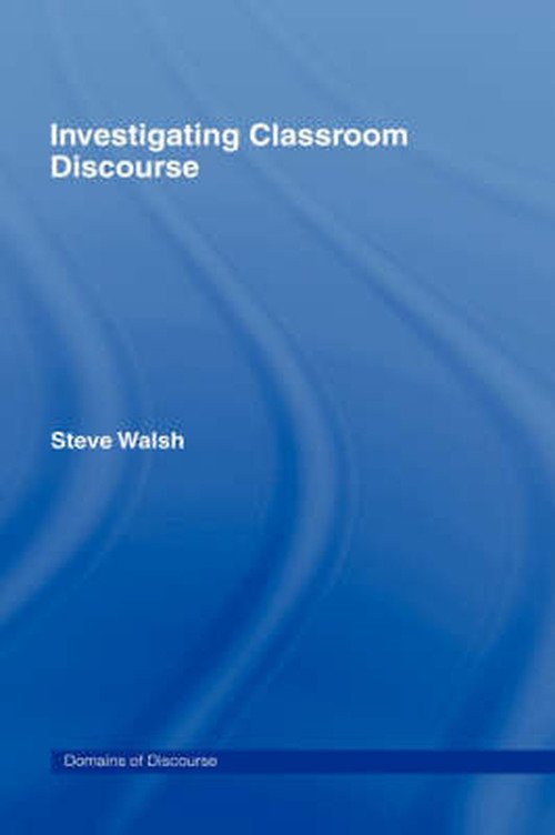 Investigating Classroom Discourse - Domains of Discourse - Steve Walsh - Boeken - Taylor & Francis Ltd - 9780415364683 - 10 maart 2006