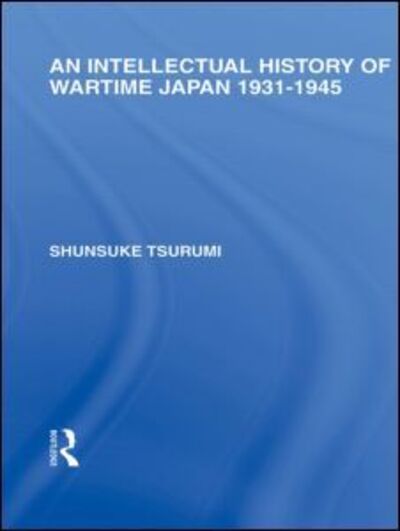 Cover for Shunsuke Tsurumi · An Intellectual History of Wartime Japan: 1931-1945 - Routledge Library Editions: Japan (Hardcover Book) (2010)