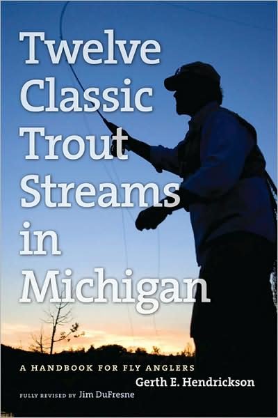 The Angler's Guide to Twelve Classic Trout Streams in Michigan - Jim Dufresne - Libros - The University of Michigan Press - 9780472033683 - 1 de abril de 2009