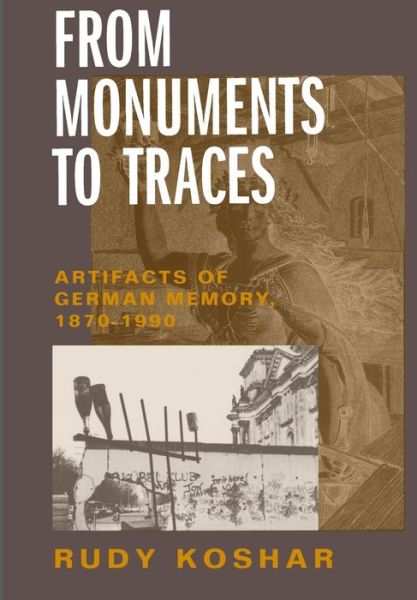 Cover for Rudy Koshar · From Monuments to Traces: Artifacts of German Memory, 1870-1990 - Weimar &amp; Now: German Cultural Criticism (Hardcover Book) (2000)