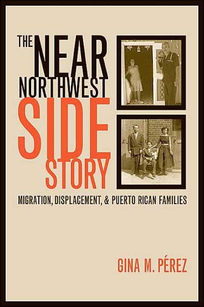 Cover for Gina Perez · The Near Northwest Side Story: Migration, Displacement, and Puerto Rican Families (Paperback Book) (2004)