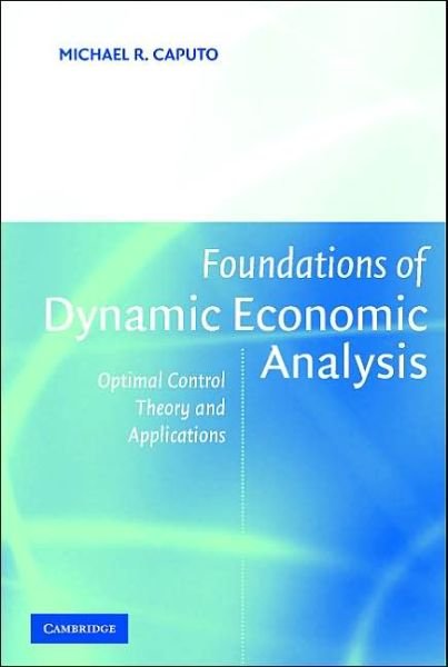 Cover for Caputo, Michael R. (University of Central Florida) · Foundations of Dynamic Economic Analysis: Optimal Control Theory and Applications (Paperback Book) (2005)
