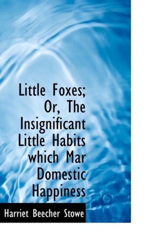 Cover for Harriet Beecher Stowe · Little Foxes; Or, the Insignificant Little Habits Which Mar Domestic Happiness (Innbunden bok) (2008)
