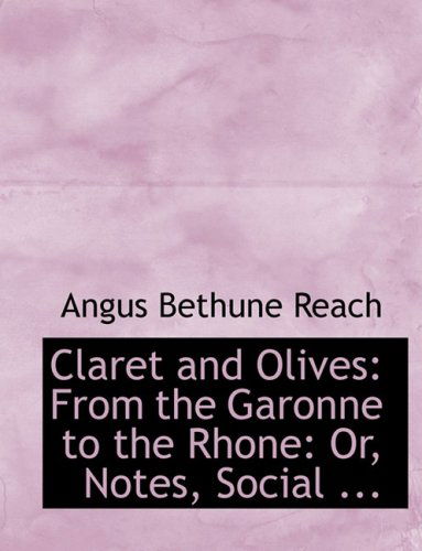 Cover for Angus Bethune Reach · Claret and Olives: from the Garonne to the Rhone: Or, Notes, Social ... (Hardcover Book) [Large Print, Large Type edition] (2008)