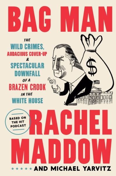 Cover for Rachel Maddow · Bag Man: The Wild Crimes, Audacious Cover-Up, and Spectacular Downfall of a Brazen Crook in the White House (Hardcover Book) (2020)