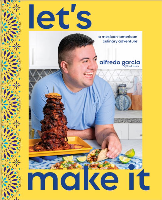 Cover for Author Alfredo Garcia · Let's Make It!: A Mexican-American Culinary Adventure (Hardcover Book) (2025)