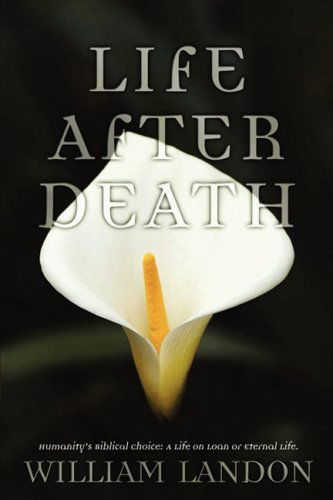 Cover for William Landon · Life After Death: Humanity's Biblical Choice: a Life on Loan or Eternal Life (Paperback Book) (2008)