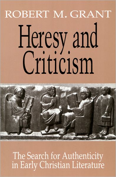 Heresy and Criticism:â the Search for Authenticity in Early Christian Literature - Robert M. Grant - Books - Westminster John Knox Press - 9780664221683 - February 1, 1993