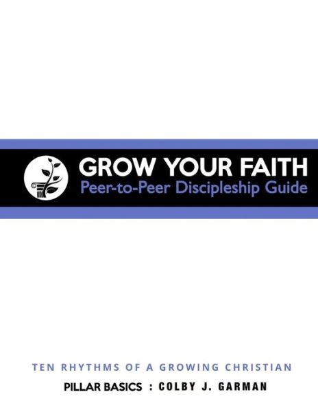 Cover for Colby J. Garman · Grow Your Faith : Peer-to-Peer Discipleship Guide : Ten Rhythms of a Growing Christian (Paperback Book) (2018)