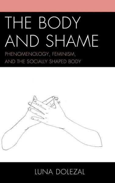 Cover for Luna Dolezal · The Body and Shame: Phenomenology, Feminism, and the Socially Shaped Body (Gebundenes Buch) (2015)