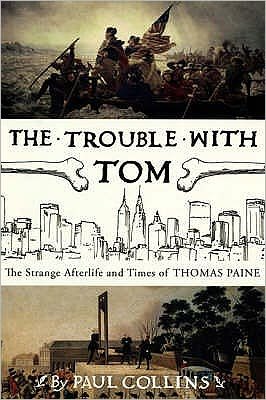 The Trouble with Tom: The Strange Afterlife and Times of Thomas Paine - Paul Collins - Bøger - Bloomsbury Publishing PLC - 9780747577683 - 2. januar 2006