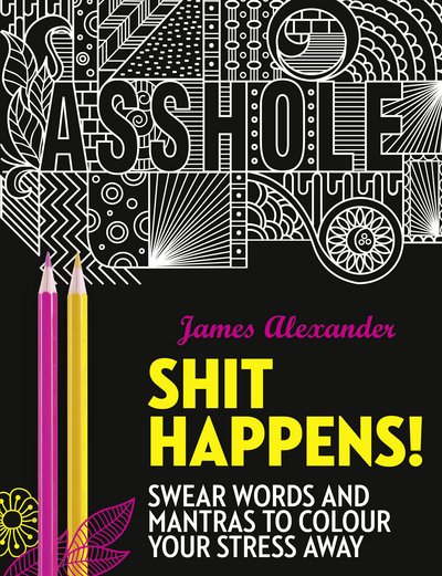 Cover for James Alexander · Shit Happens!: Swear Words and Mantras to Colour Your Stress Away (Paperback Bog) (2016)