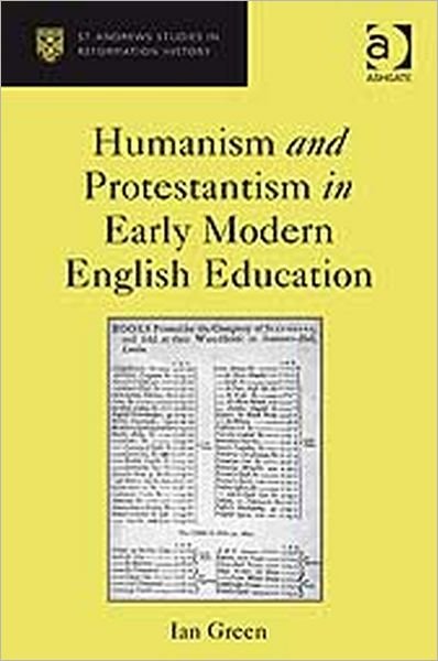Cover for Ian Green · Humanism and Protestantism in Early Modern English Education - St Andrews Studies in Reformation History (Inbunden Bok) [New edition] (2016)
