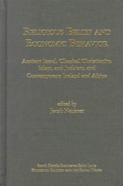 Cover for Jacob Neusner · Religious Belief and Economic Behaviour: Ancient Israel, Classical Christianity, Islam, and Judaism, and Contemporary Ireland and Africa - South Florida-Rochester-St. Louis Studies in Religion and the Social Order (Hardcover Book) (1999)