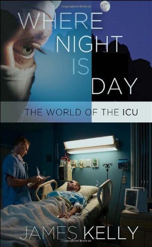 Where Night Is Day: The World of the ICU - The Culture and Politics of Health Care Work - James Kelly - Bøger - Cornell University Press - 9780801451683 - 2. april 2013