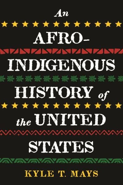 Cover for Kyle T. Mays · Afro-Indigenous History of the United States, An (Hardcover Book) (2021)